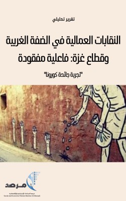 النقابات العمالية  في الضفة الغربية وقطاع غزة: فاعلية مفقودة "تجربة جائحة كورونا"